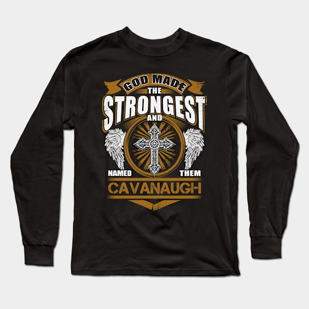 Cavanaugh Name T Shirt - God Found Strongest And Named Them Cavanaugh Gift Item Long Sleeve T-Shirt by reelingduvet